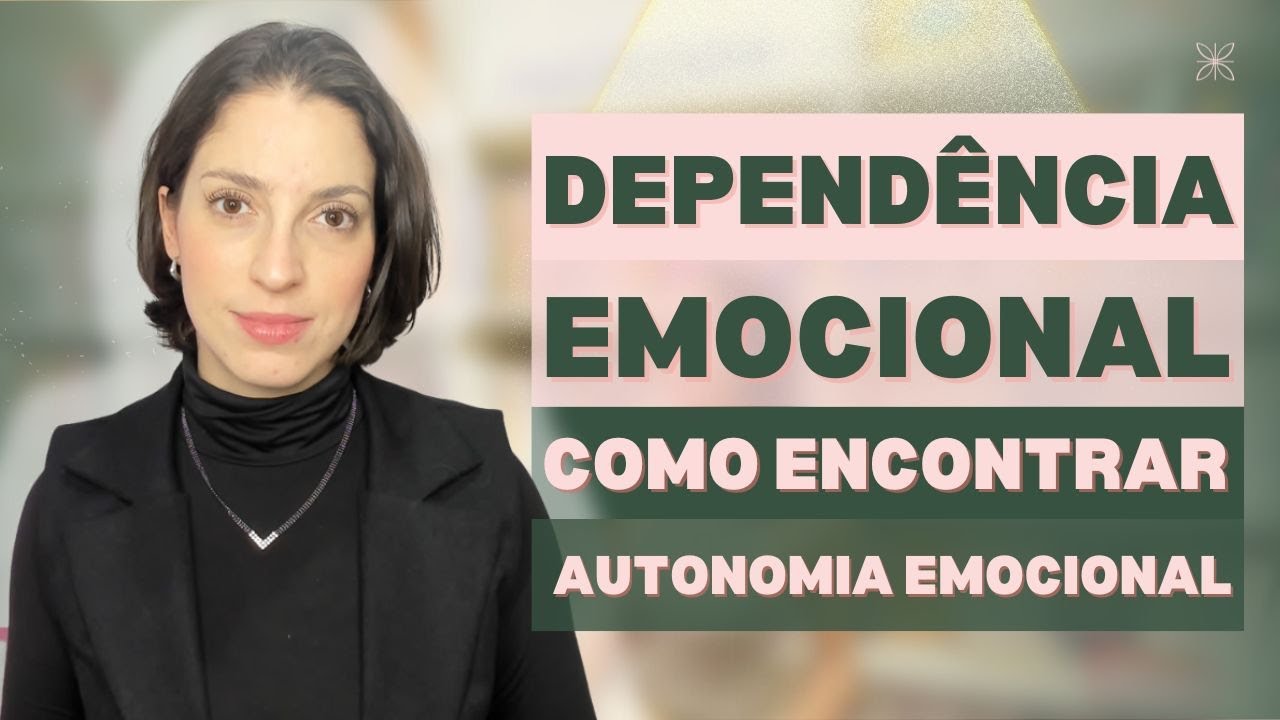 DEPENDÊNCIA EMOCIONAL: COMO ENCONTRAR A AUTONOMIA EMOCIONAL