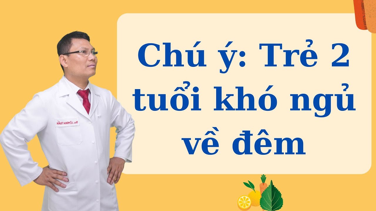 TRẺ 2 TUỔI KHÓ NGỦ VỀ ĐÊM: CHA MẸ CẦN ĐẶC BIỆT CHÚ Ý!