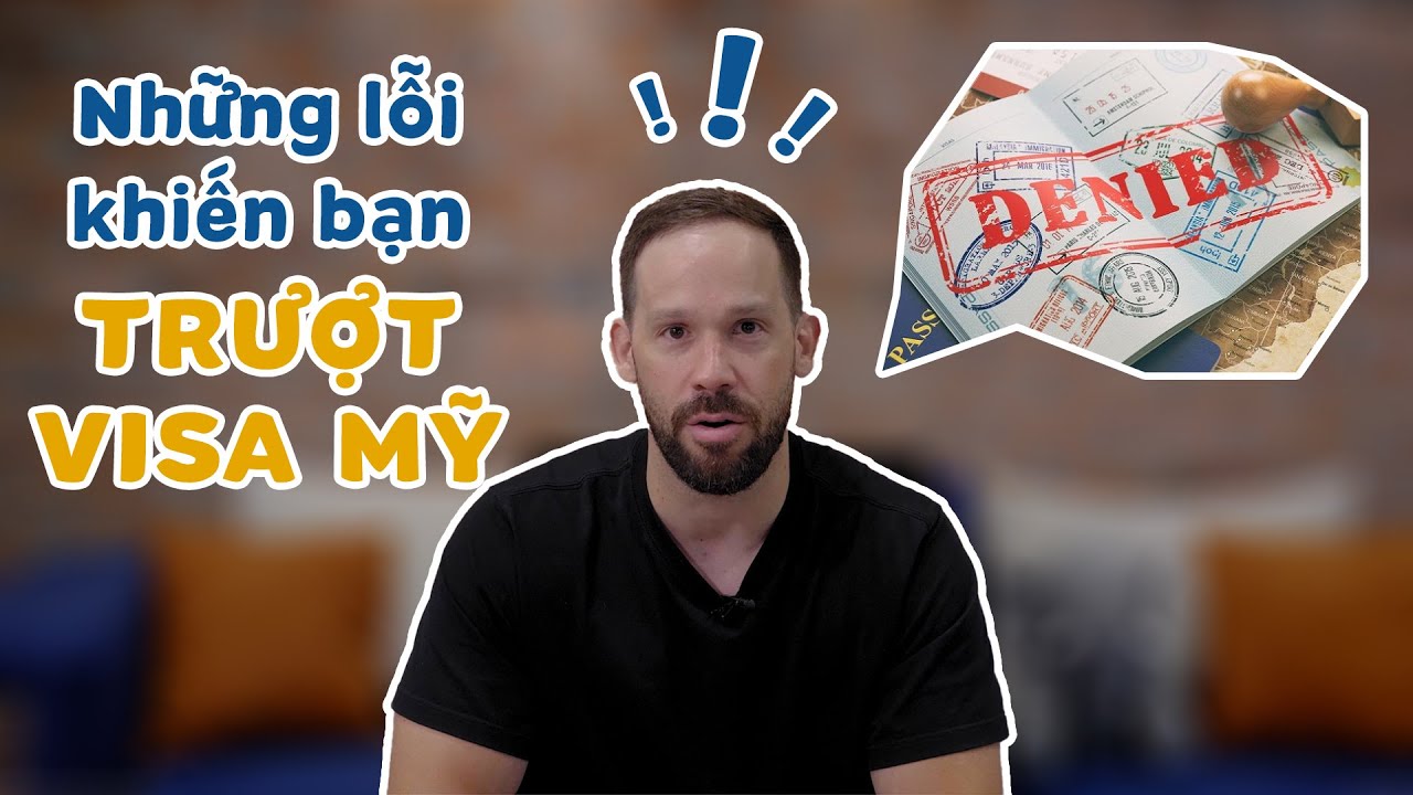 Những lỗi khiến bạn trượt visa Mỹ và lời khuyên từ thầy Brett