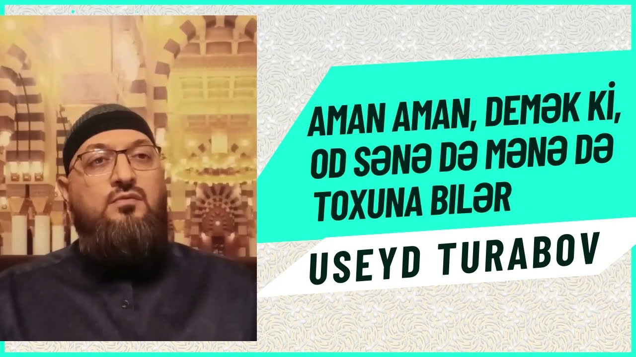 Aman aman, demək ki, od sənə də mənə də toxuna bilər - Useyd Turabov