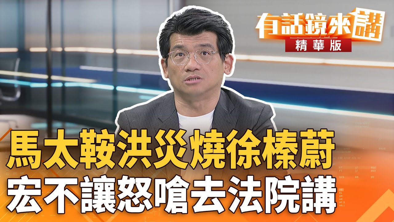 馬太鞍洪災燒徐榛蔚　宏不讓怒嗆去法院講｜鍾佳濱 林俊宏｜吳安琪｜【#有話鏡來講】20260127