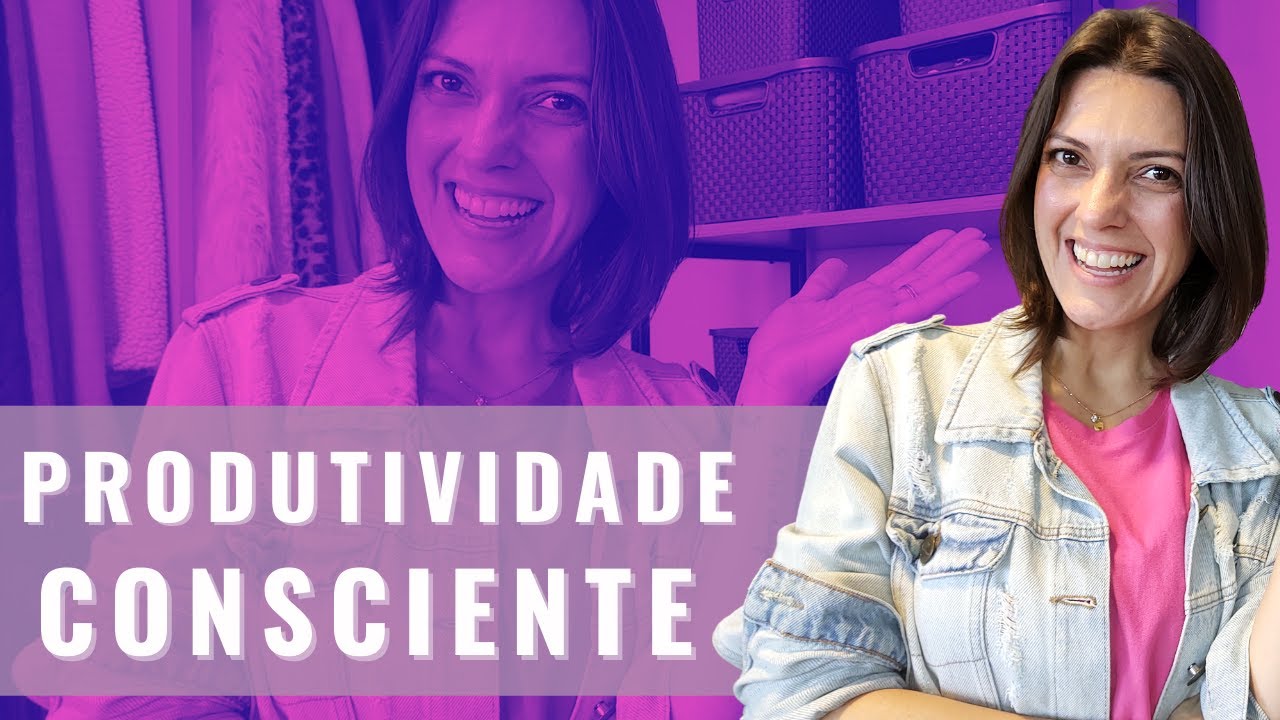 PRODUTIVIDADE CONSCIENTE | Estrat&eacute;gias para diminuir a bagun&ccedil;a