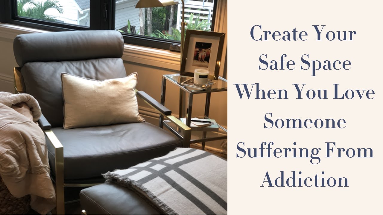 Your Safe Space When You Love Someone Suffering From Addiction