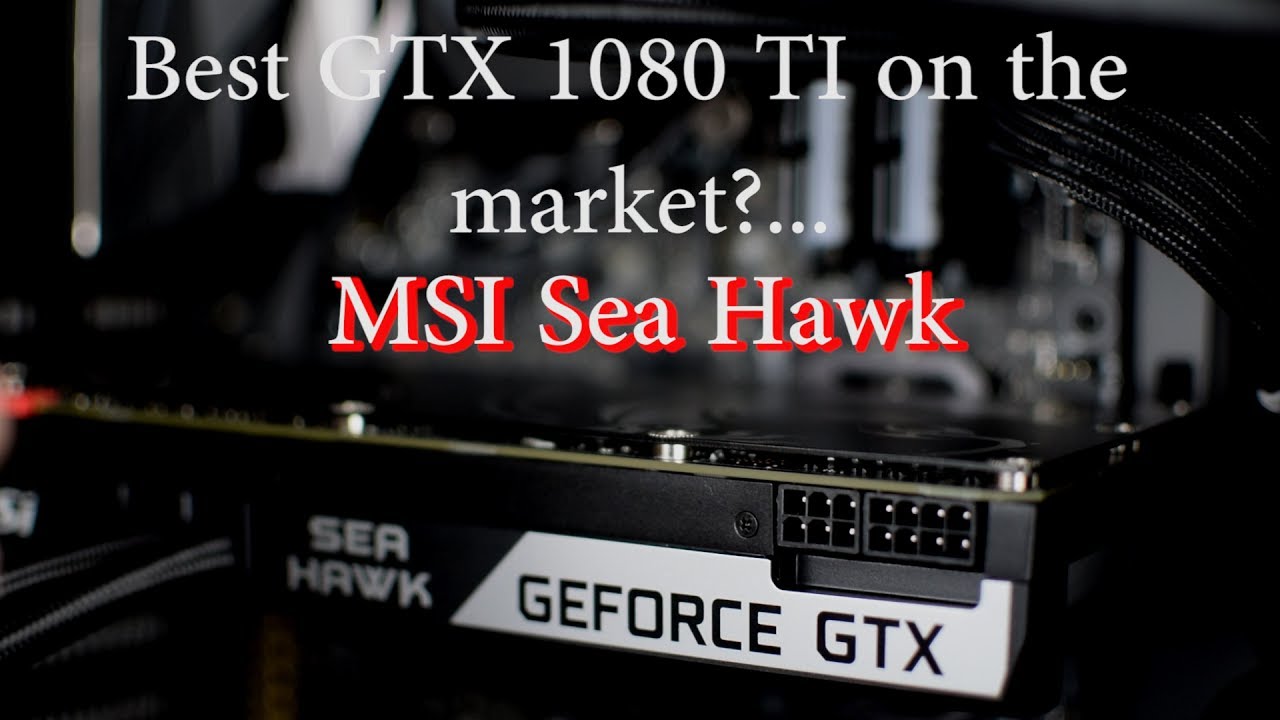 MSI GTX 1080 TI Sea Hawk: обзор &mdash; лучшая видеокарта 1080 TI на сегодняшний день? Стоит ли своих денег?