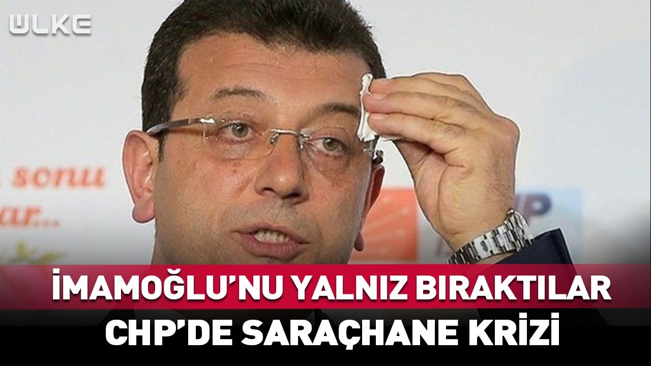 CHP’de Saraçhane Krizi! İmamoğlu'nu Yalnız Bıraktılar...