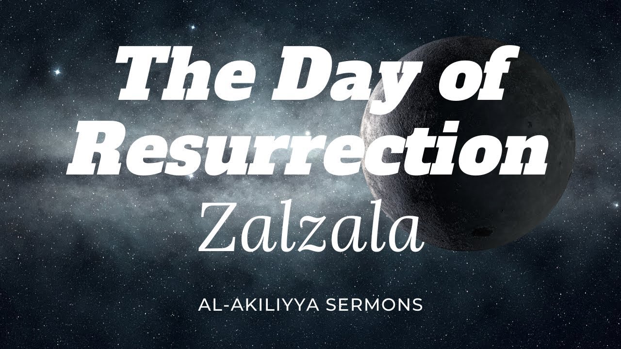 The Day of Resurrection – Zalzala | Shaykh Muhammad Al-Akili