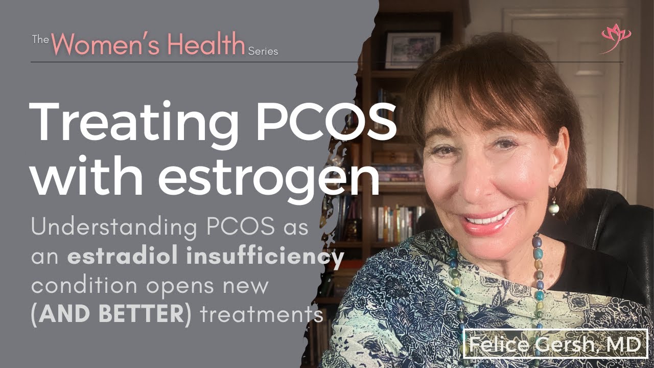 Estrogen for PCOS: Understanding PCOS as an estradiol insufficiency condition  | Felice Gersh, MD