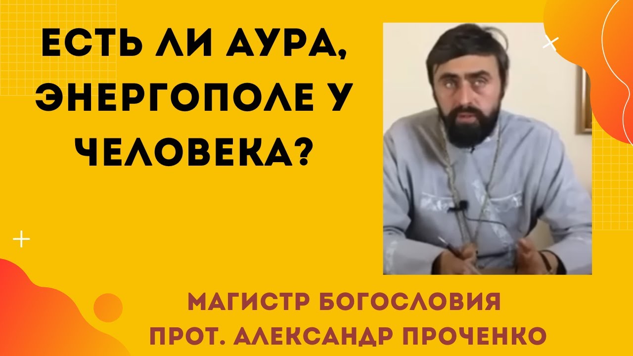 Есть ли аура, биополе, энергетика у человека? Как Православие смотрит на это. Прот. Ал. Проченко