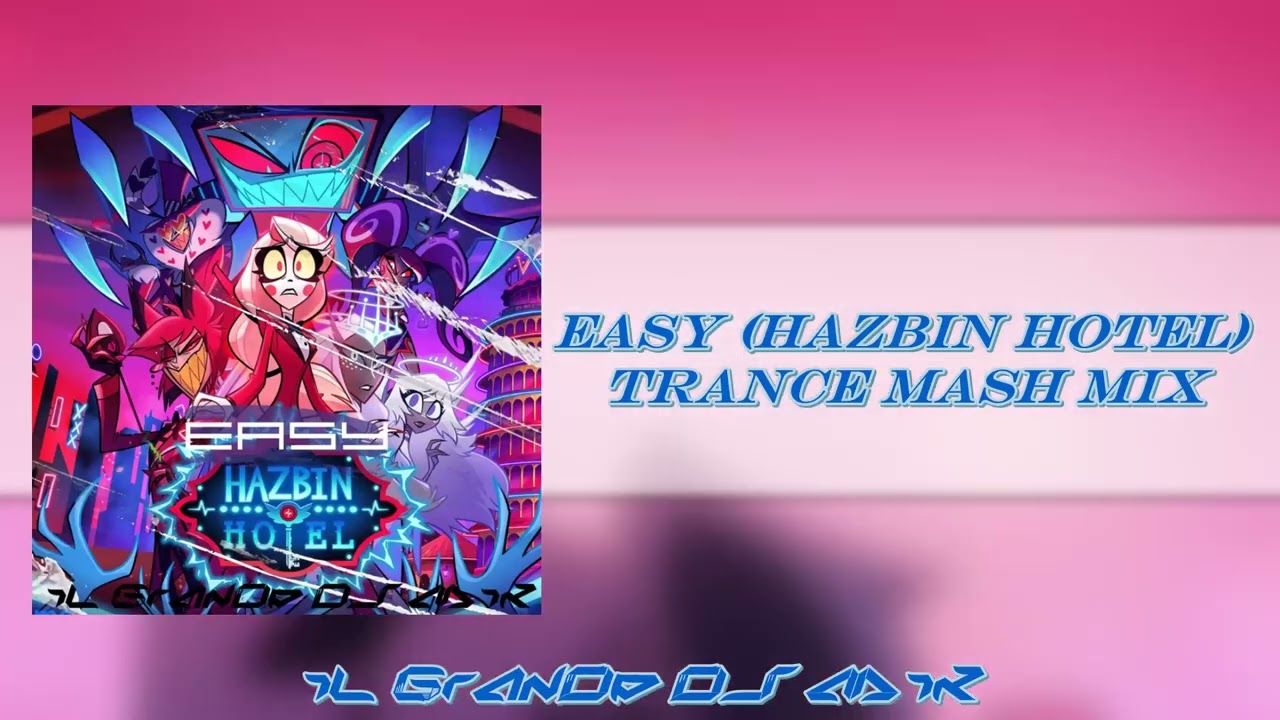 iL GrAnDe Dj MiK - Easy (Hazbin Hotel) Trance Mash Mix