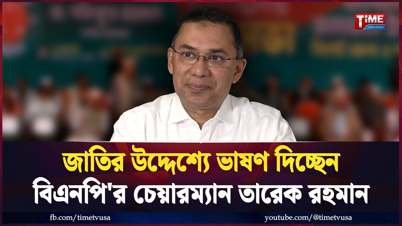 সরাসরি: জাতির উদ্দেশ্যে ভাষণ দিচ্ছেন বিএনপি'র চেয়ারম্যান তারেক রহমান