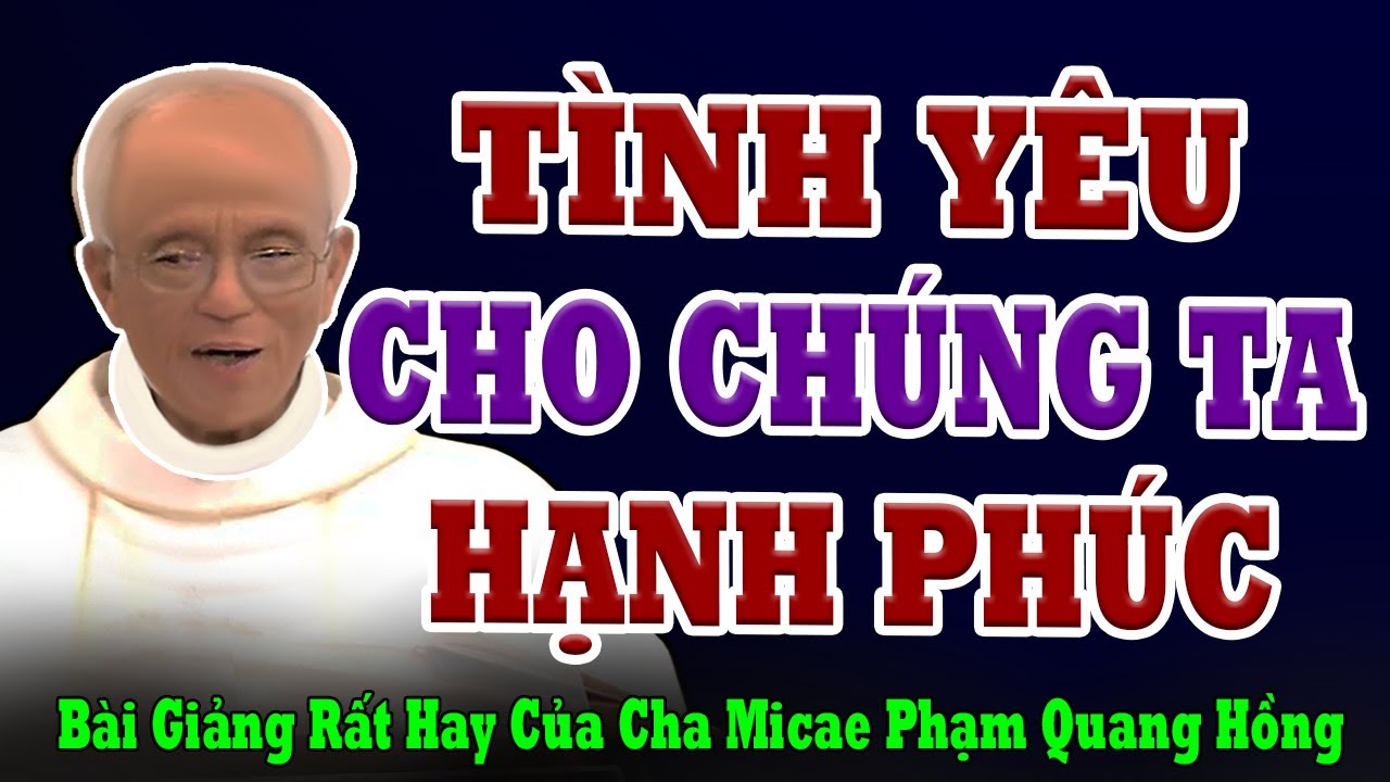 Chỉ Có Tình Yêu Mới Đem Đến Cho Chúng Ta Sự Hạnh Phúc - Bài giảng ý nghĩa của Cha Phạm Quang Hồng