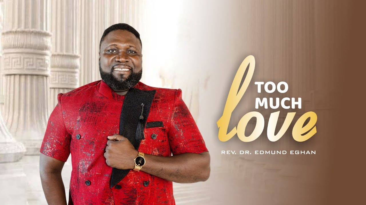 Too much love - Rev. Dr. Edmund Eghan (Official Video)