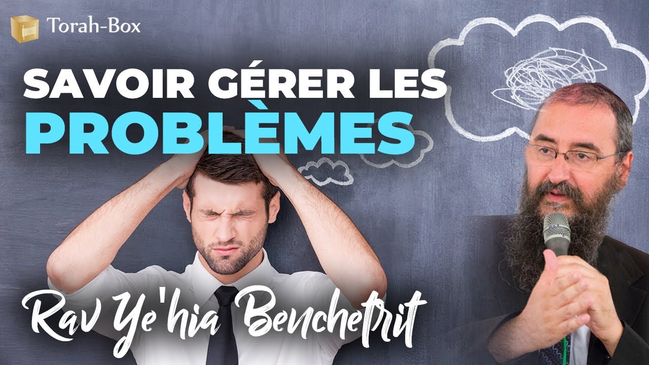 Savoir gérer les problèmes - Rav Yehia BENCHETRIT
