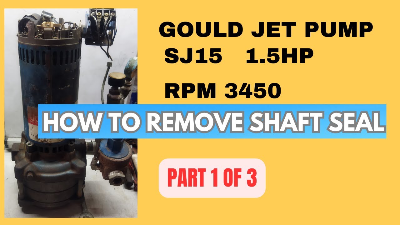 GOULD JET PUMP SJ15  I.5 HP RPM 3450  HOW TO REMOVE SHAFT SEAL / BEARING