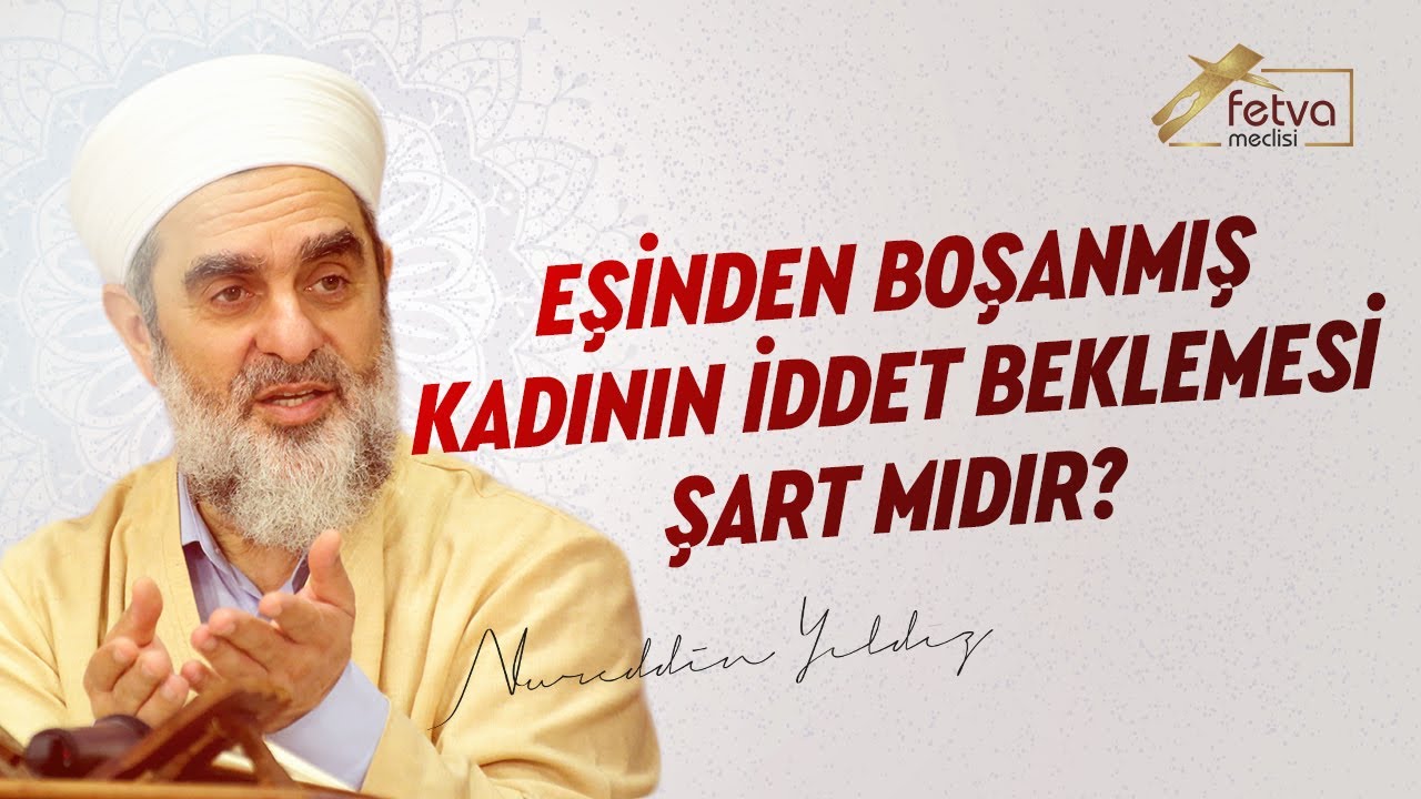 Eşinden boşanmış kadının iddet beklemesi şart mıdır? - Nureddin Yıldız