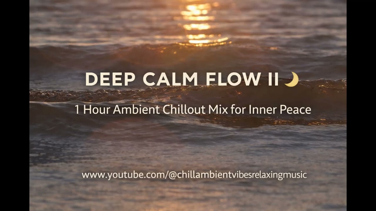 DEEP CALM FLOW II 🌙 1 Hour Ambient Chillout Mix for Inner Peace