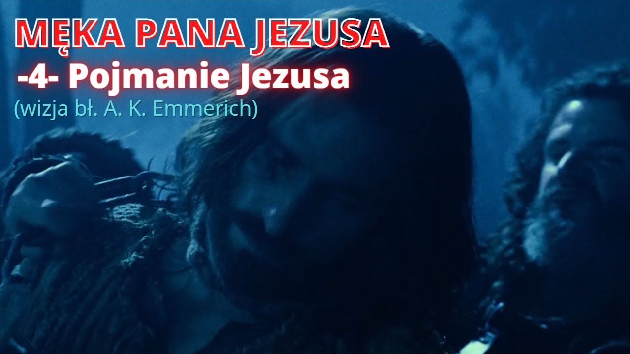 MĘKA PANA JEZUSA -4- Pojmanie Jezusa (wizja bł. A. K. Emmerich)
