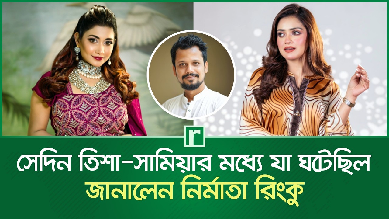 সেদিন তিশা-সামিয়ার মধ্যে যা ঘটেছিল, জানালেন নির্মাতা রিংকু | Rafat Mozumder Rinku | Tisha | Samia