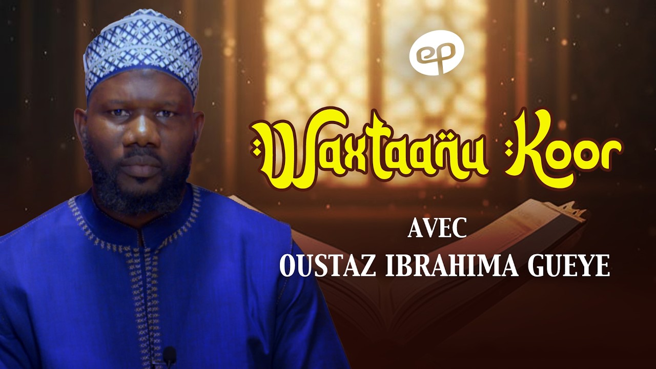 Waxtaanu Koor avec Oustaz Ibrahima Gueye - Épisode 1