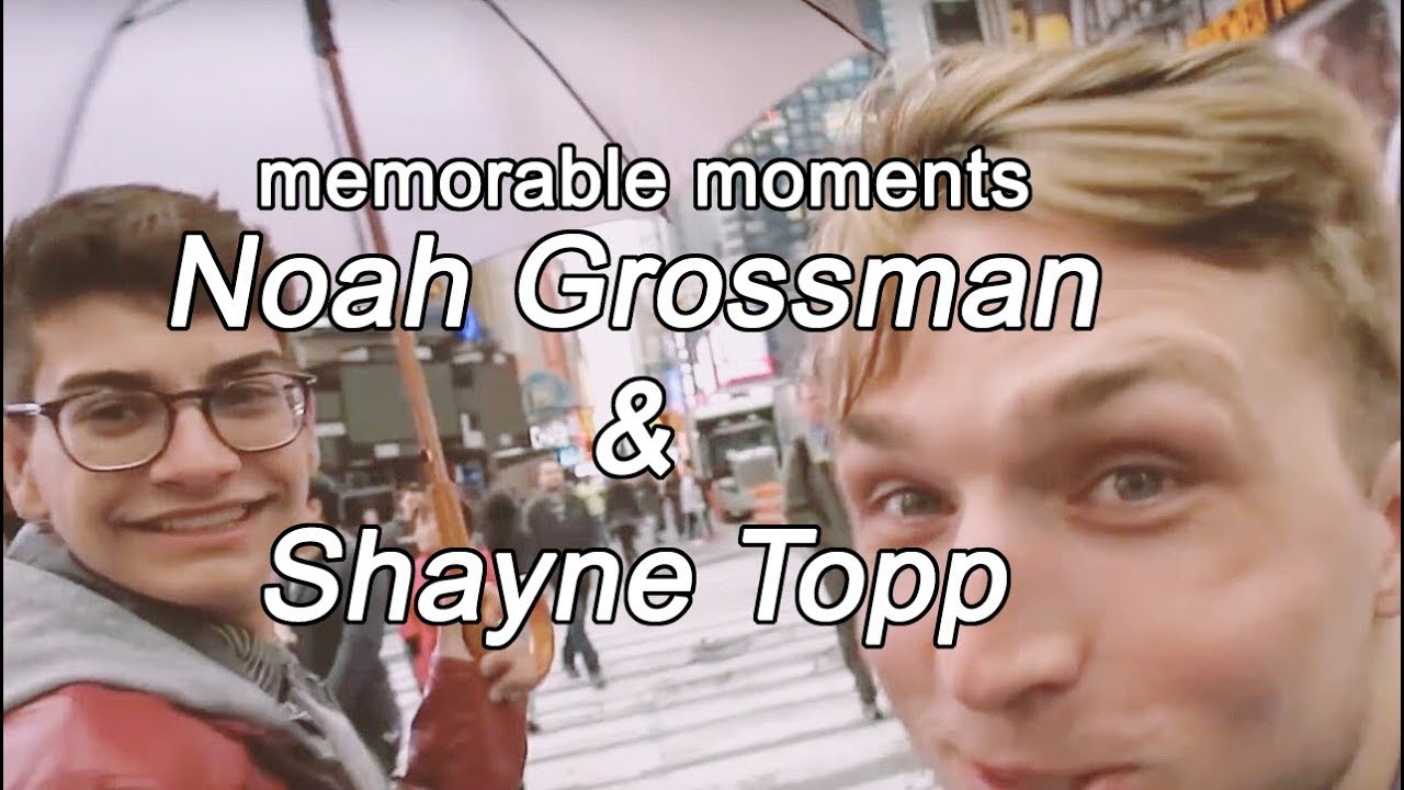 Shayne Topp & Noah Grossman - Memorable Moments