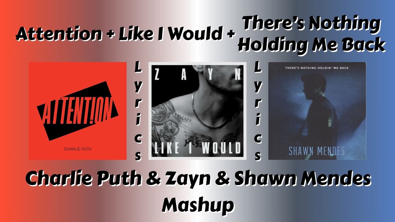 Attention + Like I Would + There's Nothing Holding Me Back Lyrics|Charlie Puth & Zayn & Shawn Mendes