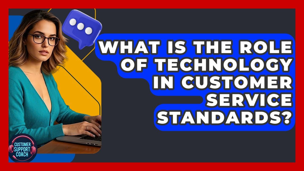 What Is The Role Of Technology In Customer Service Standards? - Customer Support Coach