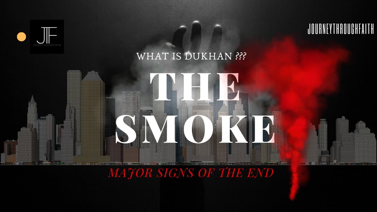 WHAT IS DUKHAN ?? THE SMOKE (Major Signs Of The End) II journeythroughfaith II
