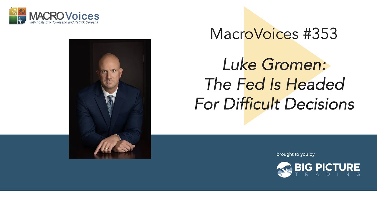 MacroVoices #353 Luke Gromen: The Fed Is Headed For Difficult Decisions