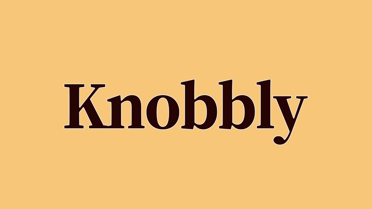 Knobbly Meaning and Definition