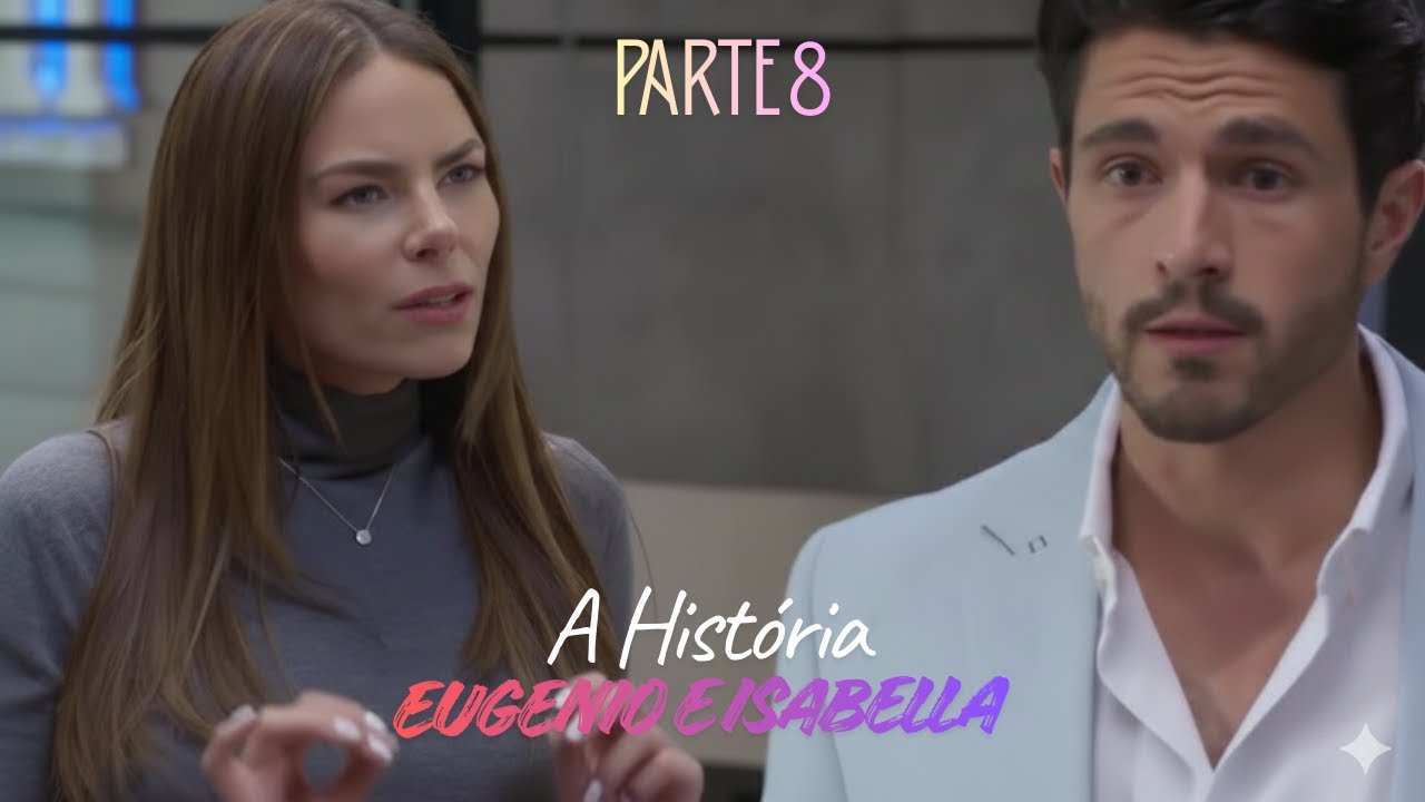 A HISTÓRIA DE ISABELLA E EUGENIO [PARTE 8] | PRESENTE DE AMOR