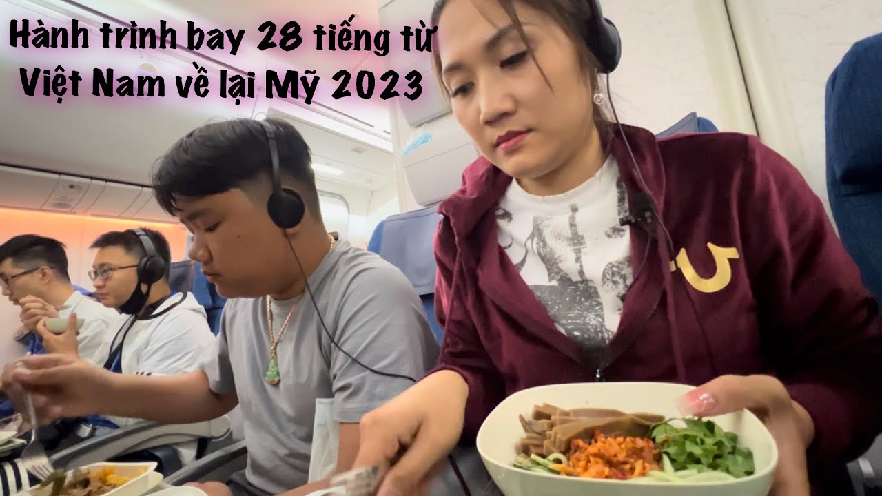Hành trình bay hơn 28 tiếng từ Việt Nam về lại Mỹ 2023 