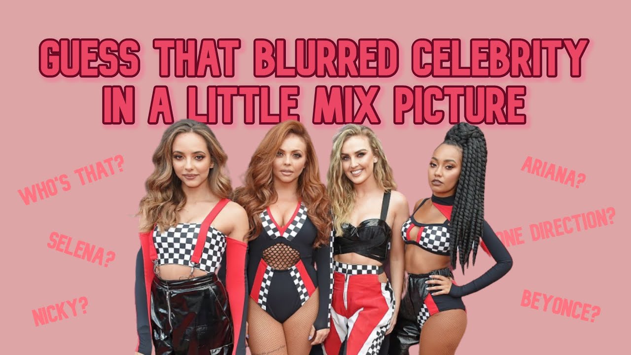 Guess That Blurred Celebrity in a Little Mix Picture