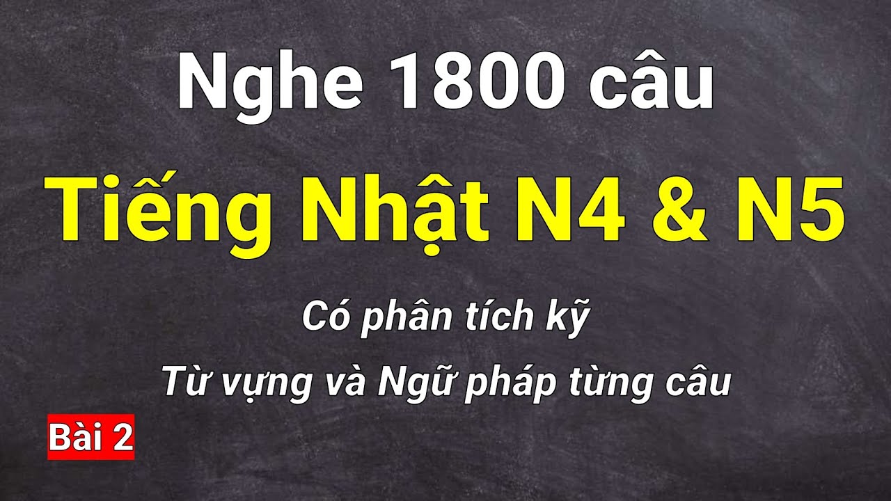 Luyện Nghe 1800 Câu Tiếng Nhật N4 & N5 - Bài 2 || 631.700