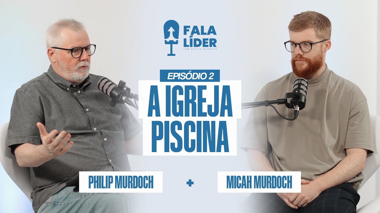 Episódio 2: A Igreja piscina | Fala Líder Podcast | Philip Murdoch