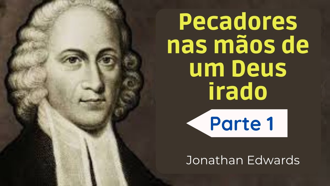Pecadores nas Mãos de um Deus irado   Parte I