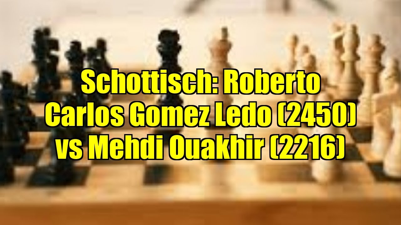 Schottisch: Roberto Carlos Gomez Ledo (2450) vs Mehdi Ouakhir (2216)