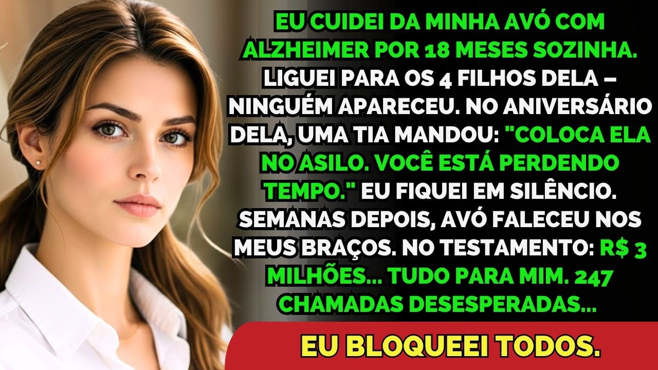Cuidei Da Minha Avó Com Alzheimer Por 18 Meses Sozinha... A Família Sumiu. No Testamento, 247...