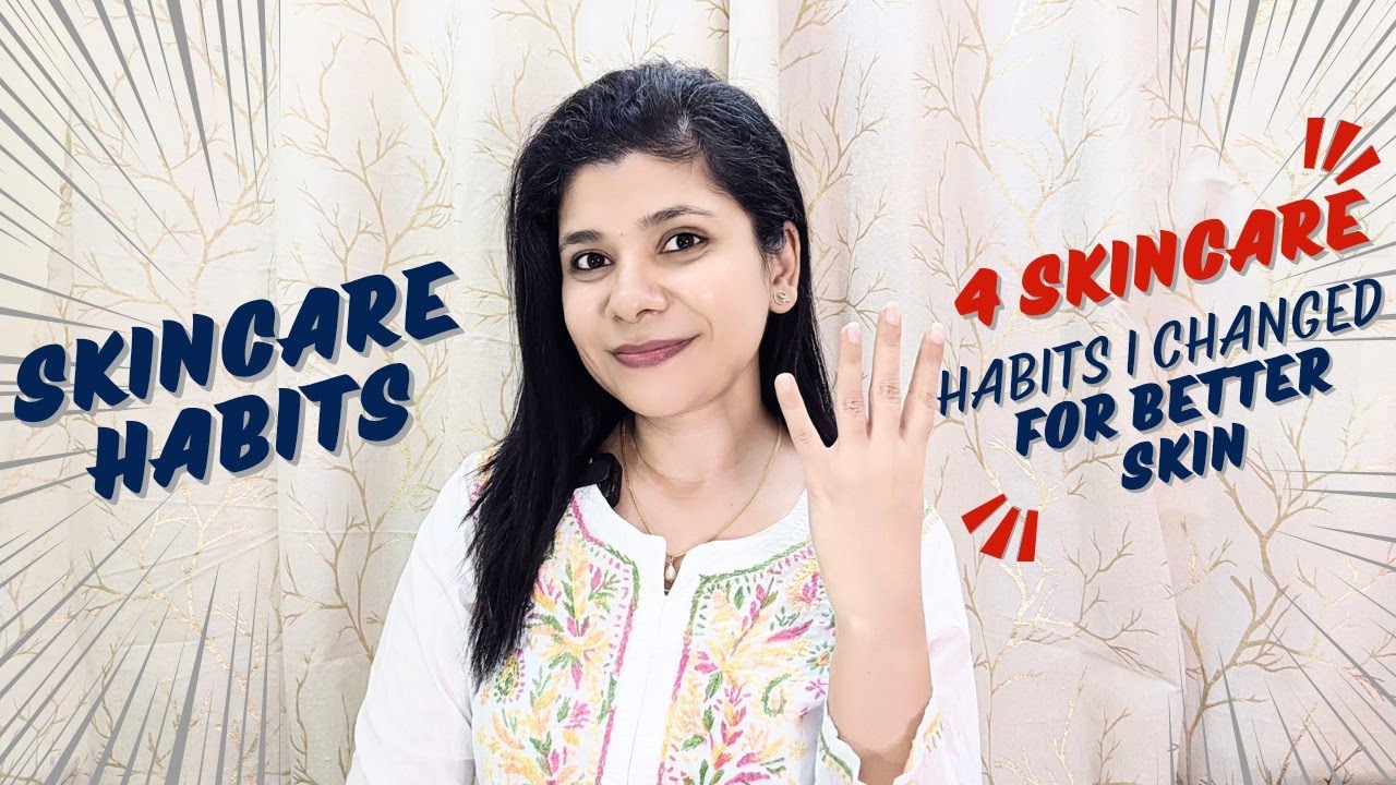 4 skincare habits I changed for better skin | skincare habits for better skin