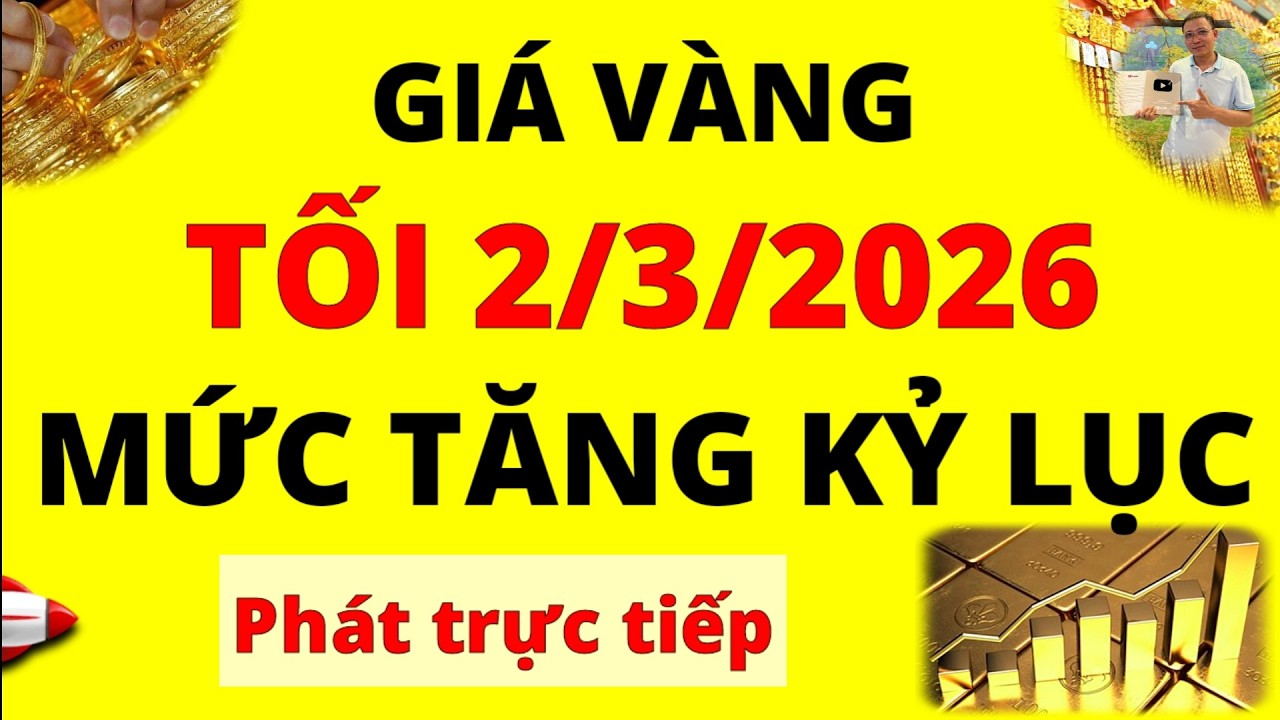 Trực tiếp giá vàng Tối hôm nay ngày 2/3/2026 - Mức tăng kỷ lục giá vàng 9999, Sjc, Doji, Pnj và Btmc