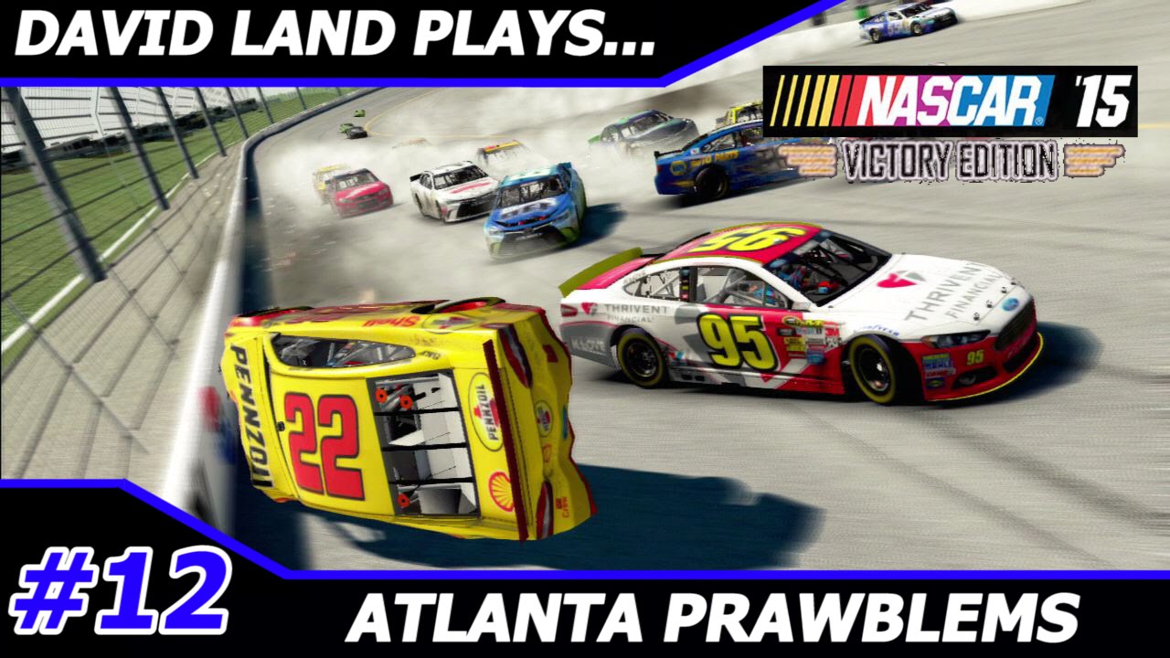 David Land Plays: NASCAR '15 Victory Edition 2016-  ATLANTA PRAWBLEMS
