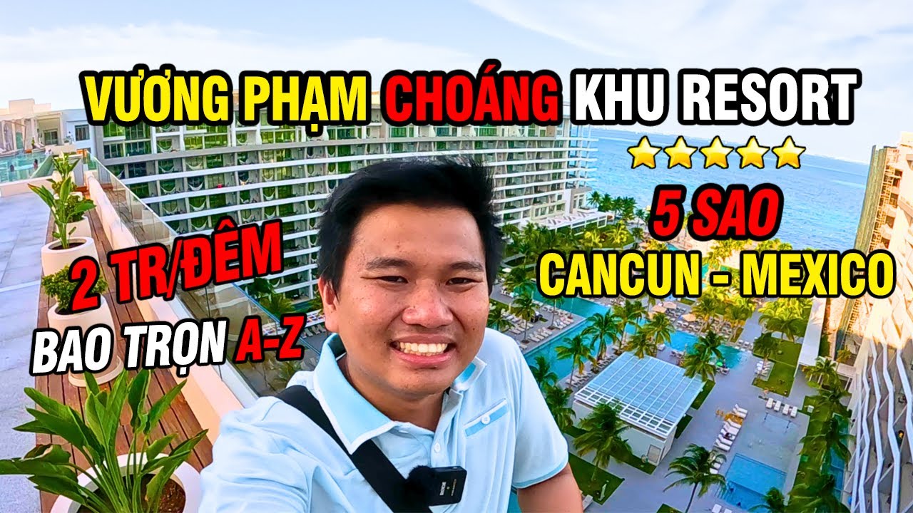 Vương Phạm Choáng 2 Triệu 1 Đêm Bao Trọn A-Z Ở Khu Resort 5 Sao Cancun Mexico