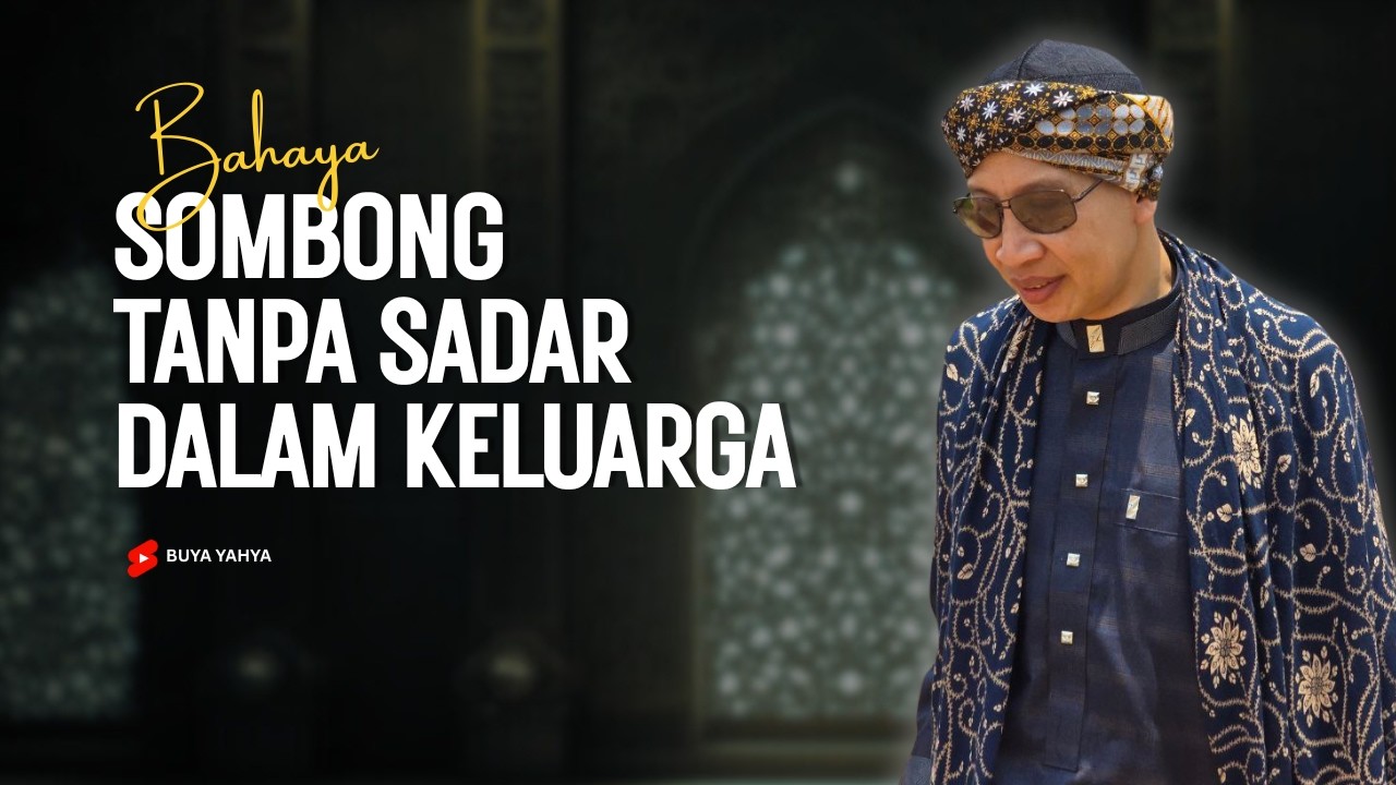 Bahayanya Sombong Tanpa Sadar dalam Keluarga - Buya Yahya