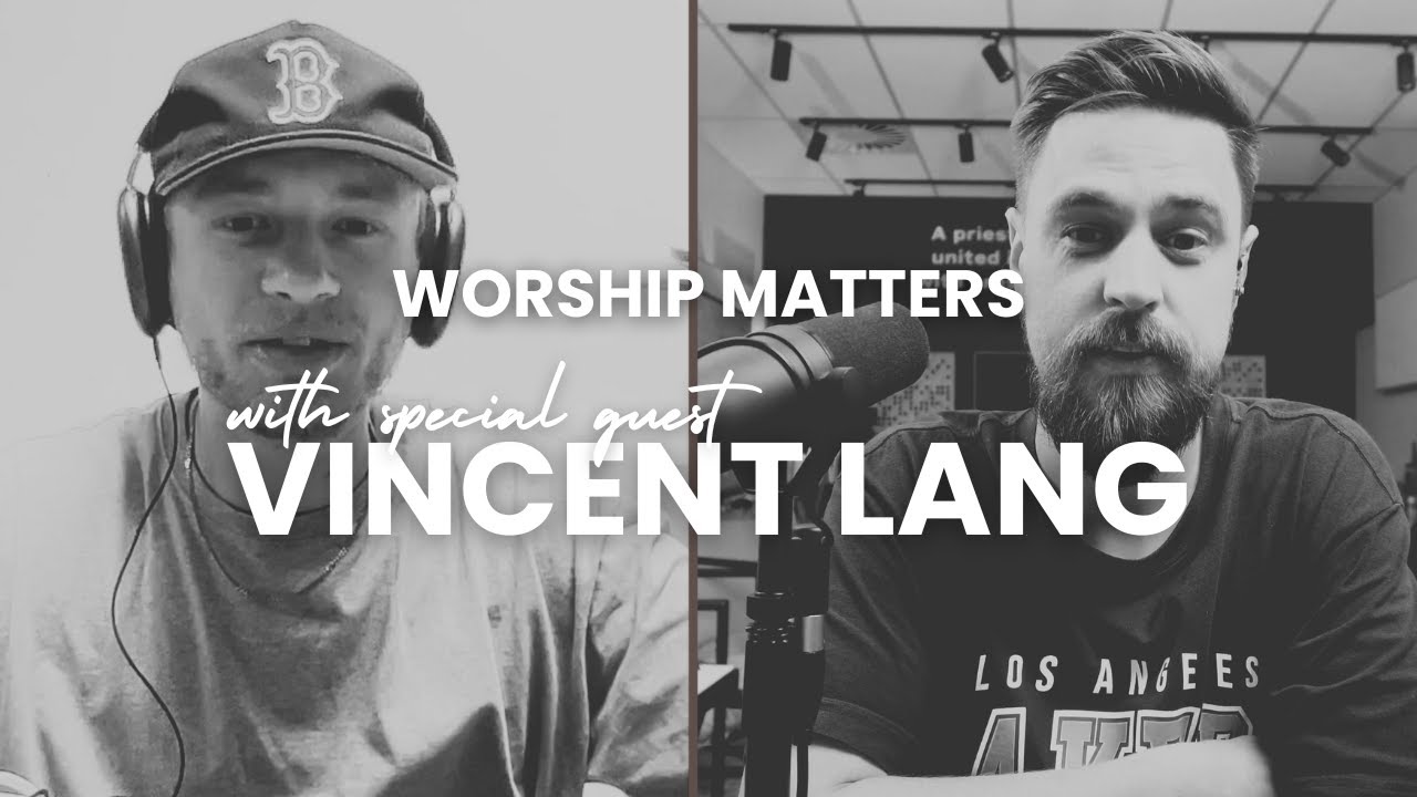 Worship Matters - with SPECIAL GUEST Vincent Lang