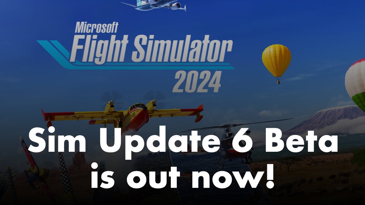 Microsoft Flight Simulator 2024 | Sim Update 6 Beta is out now!