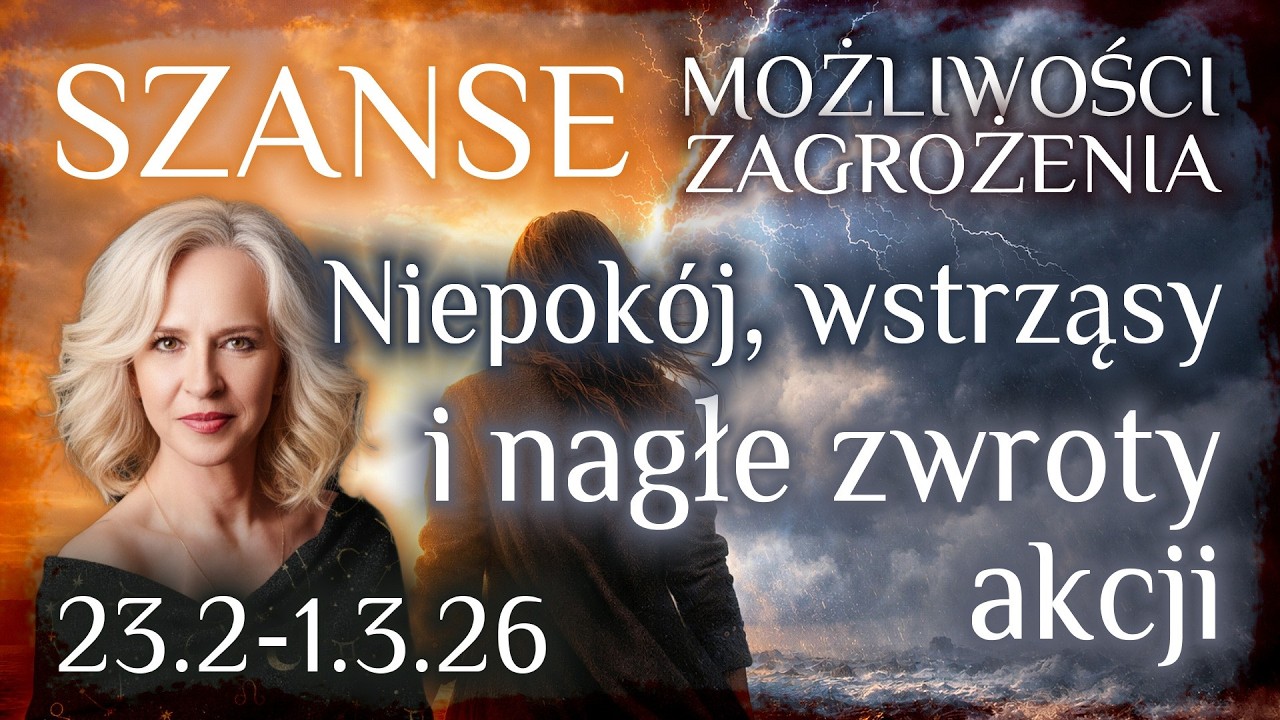23 .2 - 1.3.26 niepokój, wstrząsy i nagle zwroty akcji.Szanse, możliwości, zagrożenia kolejnych dni.