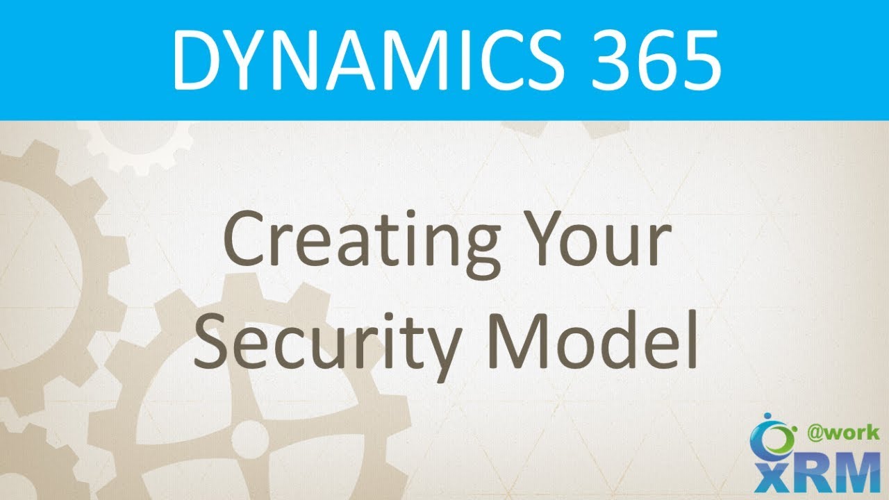 DYNAMICS 365: Creating your Security Model