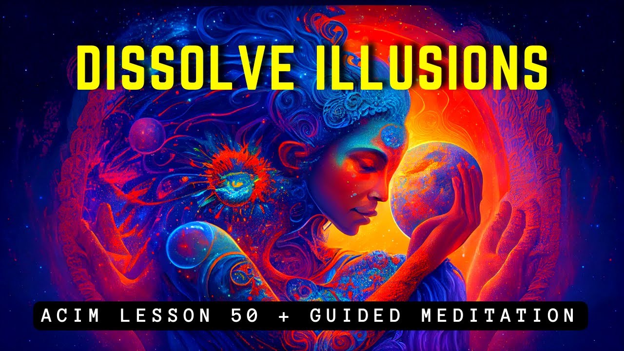 Dissolve Illusions: Embrace Unconditional Love | ACIM 50