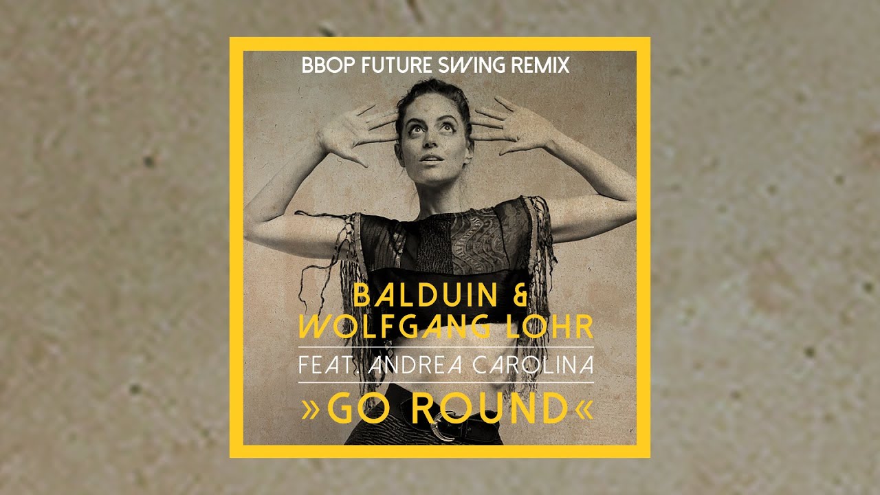Balduin & Wolfgang Lohr feat. Andrea Carolina - Go Round (Bbop Future Swing Remix)