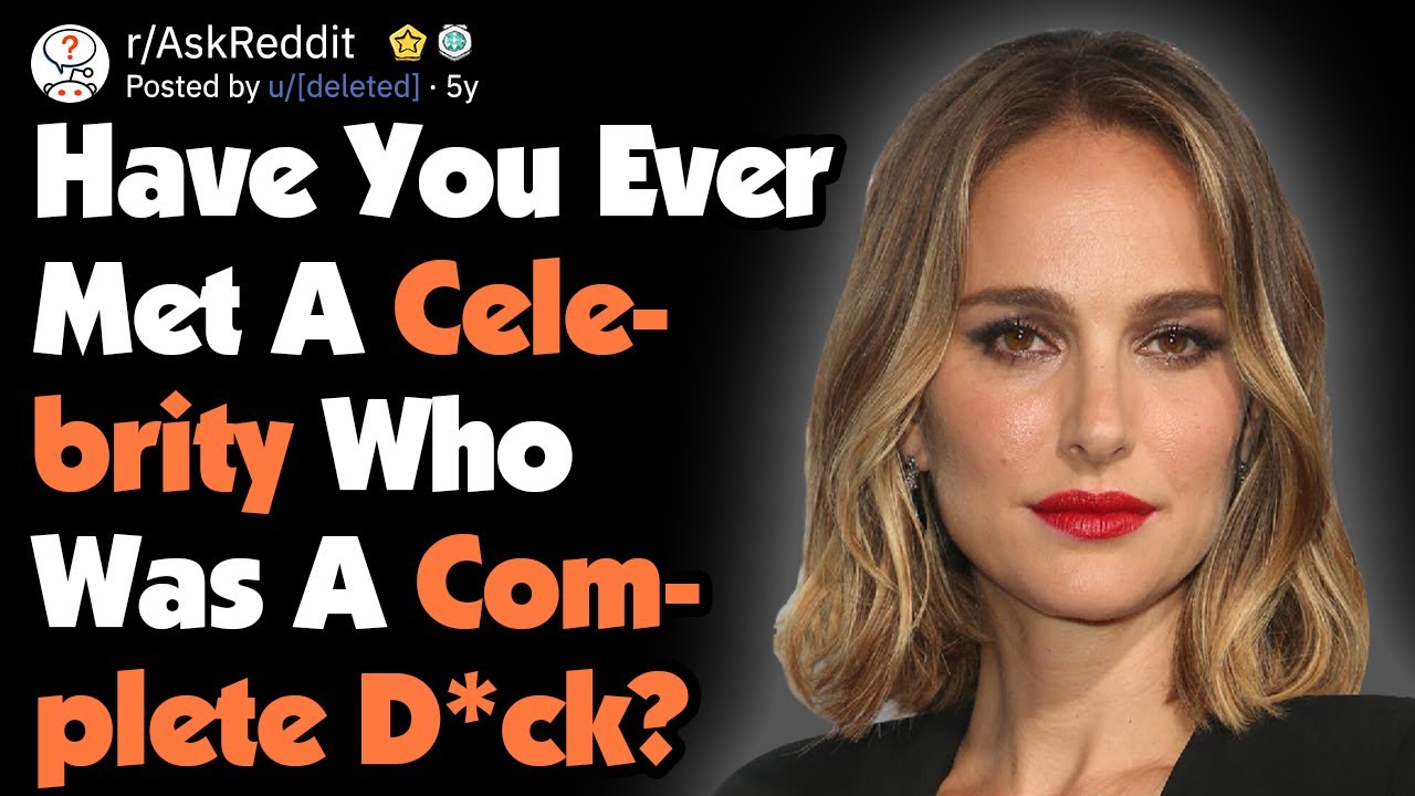 Have You Ever Met A Celebrity Who Was A Complete D*ck? [AskReddit]