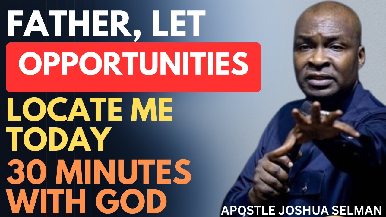 FATHER GOD, LET OPPORTUNITITES LOCATE ME TODAY | APOSTLE JOSHUA SELMAN